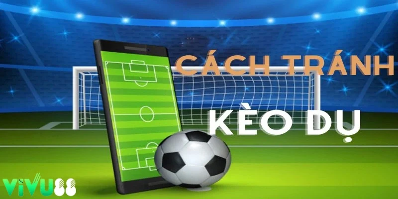 Cách tránh né kèo dụ