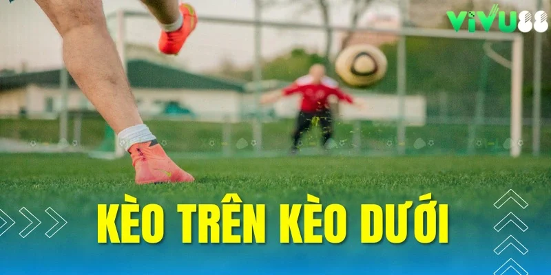 Cược kèo chấp 1 trái trong kèo trên dưới