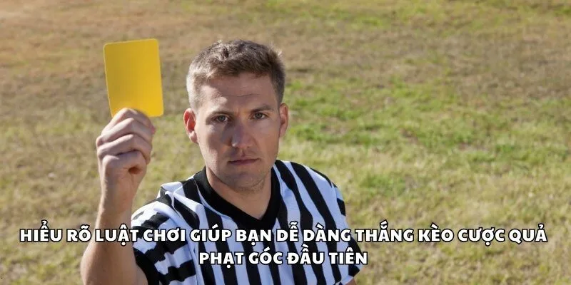 Hiểu rõ luật chơi giúp bạn dễ dàng thắng kèo cược quả phạt góc đầu tiên