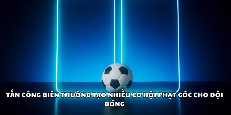 Tấn công biên thường tạo nhiều cơ hội phạt góc cho đội bóng